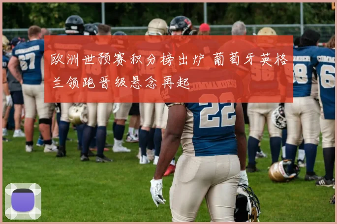 欧洲世预赛积分榜出炉 葡萄牙英格兰领跑晋级悬念再起