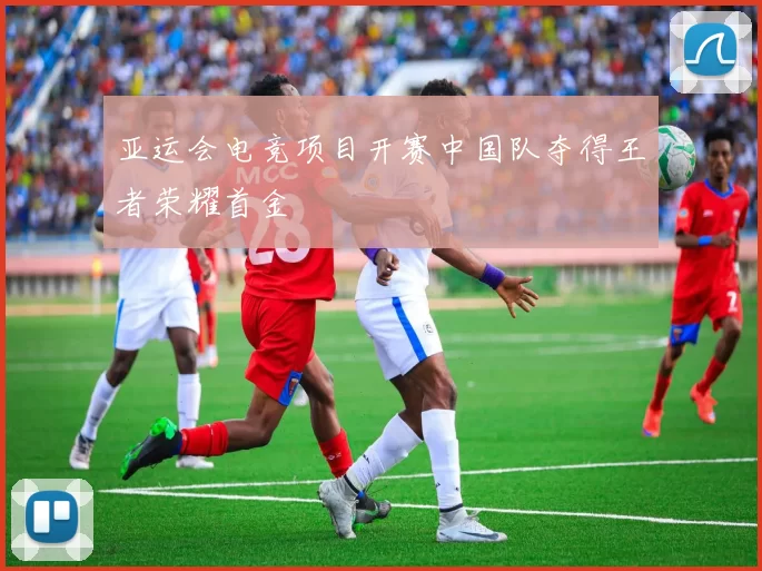 亚运会电竞项目开赛中国队夺得王者荣耀首金