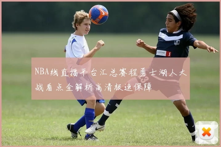 NBA线直播平台汇总赛程勇士湖人大战看点全解析高清极速保障
