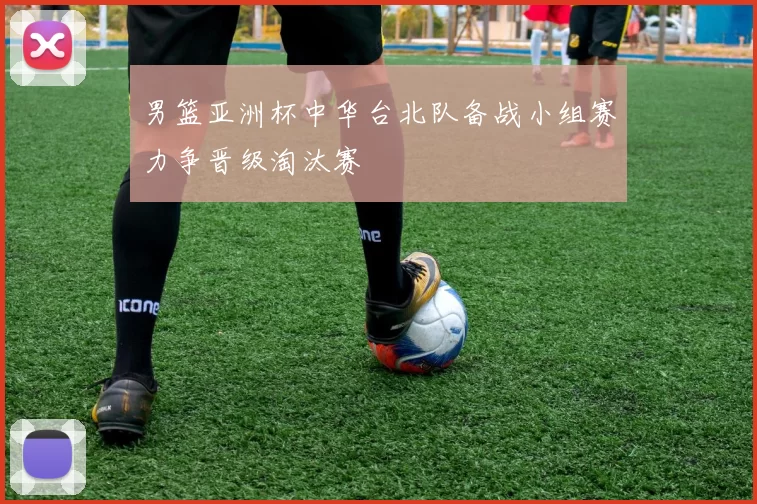 男篮亚洲杯中华台北队备战小组赛力争晋级淘汰赛