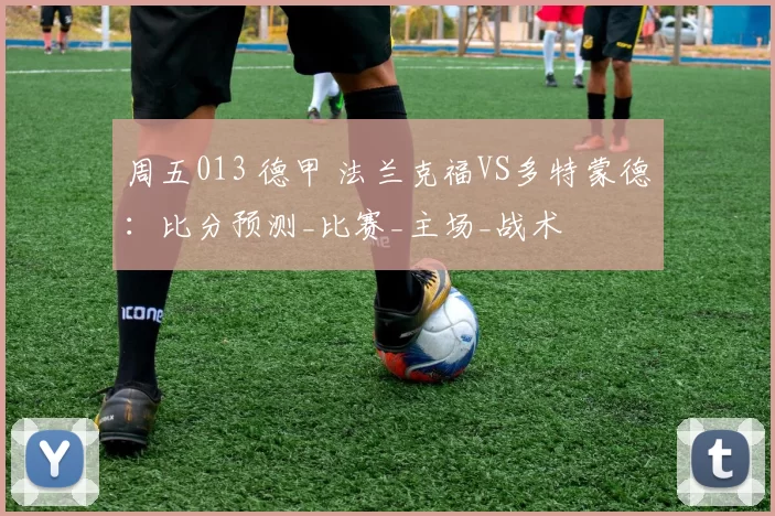 周五013 德甲 法兰克福VS多特蒙德：比分预测_比赛_主场_战术