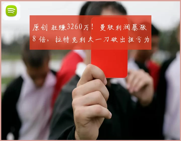 原创 狂赚3260万！曼联利润暴涨 8 倍，拉特克利夫一刀砍出扭亏为盈
